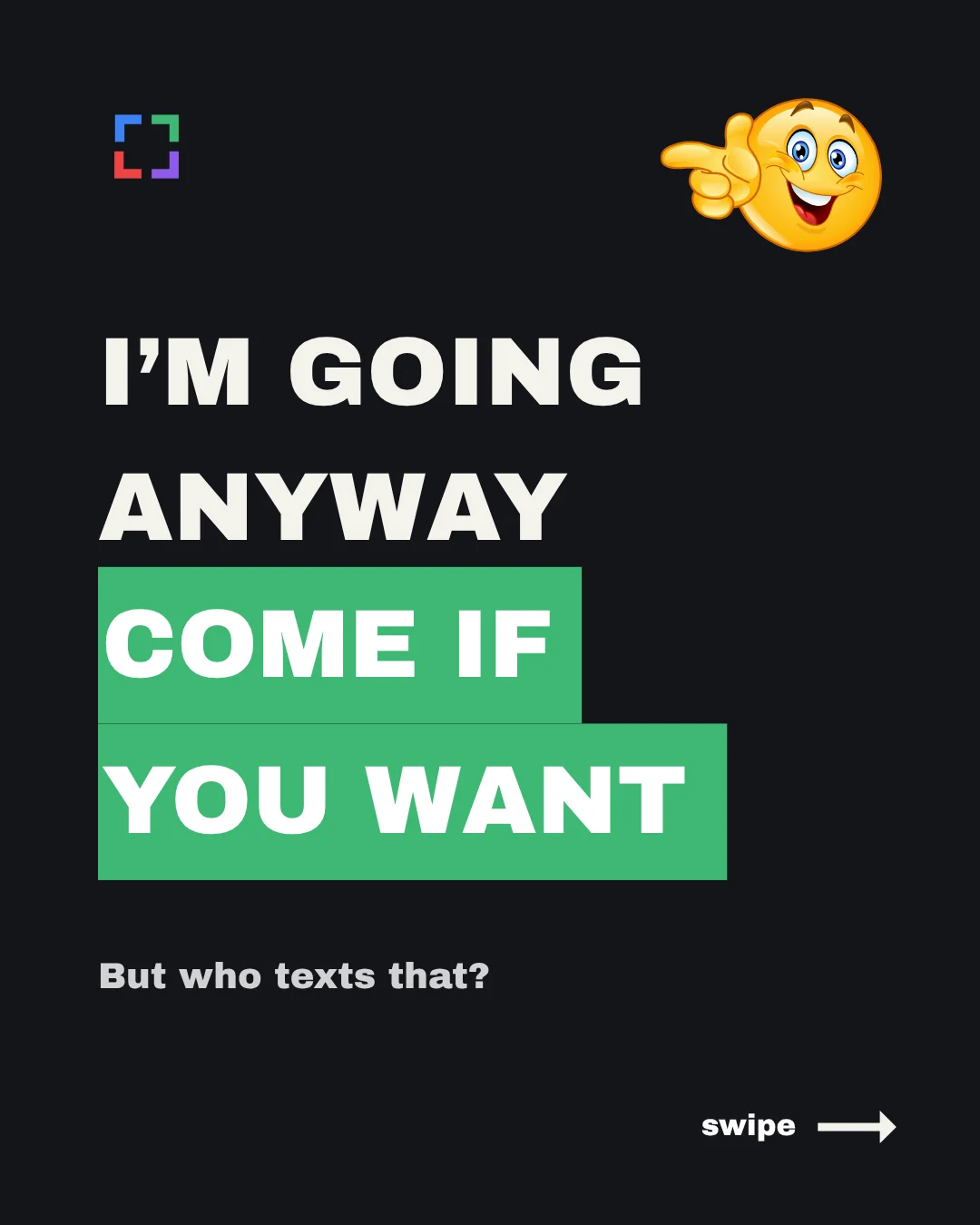 Card reading: I'm going anyway. Come if you want. But who texts that?